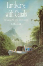 Landscape with Canals: The Second Part of His Autobiography - L.T.C. Rolt