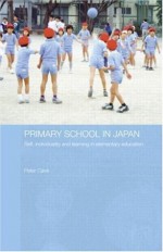 Primary School in Japan: Self, Individuality and Learning in Elementary Education (Japan Anthropology Workshop Series) - Peter Cave