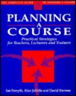 The Complete Guide to Teaching a Course: Practical Strategies for Teachers, Lecturers and Trainers - Ian Forsyth, David Stevens