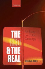 The Red and the Real: An Essay on Color Ontology - Jonathan D. Cohen