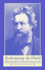 Redesigning The World: William Morris, The 1880s, And The Arts And Crafts - Peter Stansky