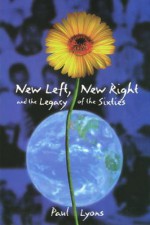 New Left, New Right, and the Legacy of the Sixties - Paul Lyons