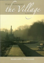 Port Sunlight, the Village, a Guide - Margaret Williams