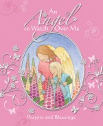 An Angel to Watch Over Me: Prayers and Blessings - Sophie Piper, Sophie Allsopp