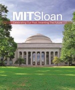 Mit Sloan: Celebrating Our Past, Inventing the Future - Tracey Palmer, Catherine Canney, Alan White, Michelle Choate, Kathleen Thurston-Lighty, Robert Thurston-Lighty, Natasha Waibel