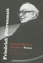 Selected Writings, Vol. 3: Essays - Friedrich Dürrenmatt, Kenneth J. Northcott, Joel Agee, Brian Evenson