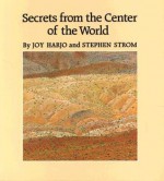 Secrets from the Center of the World - Joy Harjo, Stephen Strom, Stephen E. Strom