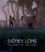 Sydney Long: The Spirit of the Land - Anne Gray