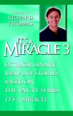 It's a Miracle 3: Extraordinary Real-Life Stories Based on the PAX TV Series "It's a Miracle" - Richard Thomas