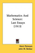 Mathematics and Science: Last Essays (1913) - Henri Poincaré, John W. Bolduc