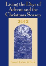 Living the Days of Advent and the Christmas Season 2012 - Susan Heyboer O'Keefe