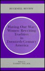 Having Our Way: Women Rewriting Tradition in Twentieth-Century America - Harriet Pollack