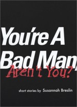 You're a Bad Man, Aren't You? - Susannah Breslin