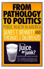 From Pathology To Politics: Public Health In America - James Bennett, Thomas J. DiLorenzo