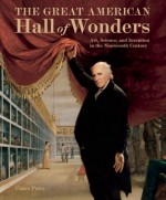 The Great American Hall of Wonders: Art, Science, and Invention in the Nineteenth Century - Claire Perry