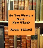 So You Wrote a Book: Now What? - Robin Tidwell