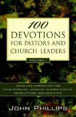 100 Devotions for Pastors and Church Leaders, Volume 1: Ideas and Inspiration for Your Sermons, Lessons, Church Events, Newsletters, and Web Sites - John Phillips