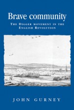 Brave Community: The Digger Movement in the English Revolution - John Gurney