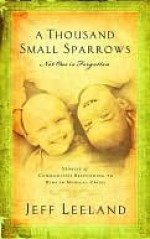 A Thousand Small Sparrows: Amazing Stories of Kids Helping Kids - Jeff Leeland, Marcus Brotherton