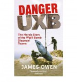 Danger Uxb: The Heroic Story of the WWII Bomb Disposal Teams - James Owen