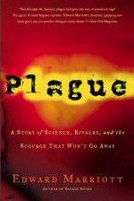 Plague: A Story of Science, Rivalry, and the Scourge That Won't Go Away - Edward Marriott