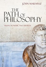 The Path of Philosophy: Truth, Wonder, and Distress - John Marmysz