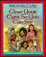 Close Your Eyes So You Can See: Stories of Children in the Life of Jesus - Michael Card