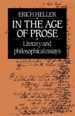 In the Age of Prose: Literary and Philosophical Essays - Erich Heller