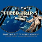 Ultimate Field Trip #5: Blasting Off to Space Academy - Susan E. Goodman, Michael J. Doolittle