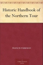 Historic Handbook of the Northern Tour - Francis Parkman