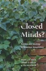 Closed Minds?: Politics and Ideology in American Universities - Bruce L.R. Smith, Jeremy D. Mayer, A. Lee Fritschler