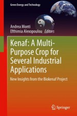 Kenaf: A Multi-Purpose Crop for Several Industrial Applications: New insights from the Biokenaf Project (Green Energy and Technology) - Andrea Monti, Efthimia Alexopoulou