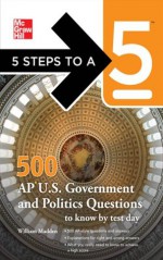 5 Steps to a 5 500 AP U.S. Government and Politics Questions to Know by Test Day (5 Steps to a 5 on the Advanced Placement Examinations Series) - William Madden, Thomas A. editor - Evangelist