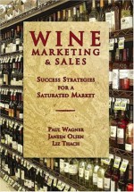 Wine Marketing & Sales: Success Strategies for a Saturated Market - Paul Wagner, Liz Thach