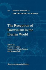 The Reception of Darwinism in the Iberian World: Spain, Spanish America and Brazil - Thomas F. Glick, Miguel Ángel Puig-Samper