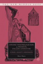 Divine Ventriloquism in Medieval English Literature: Power, Anxiety, Subversion - Mary Hayes