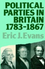 Political Parties in Britain 1783-1867 (Lancaster Pamphlets) - Eric J. Evans