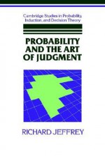 Probability and the Art of Judgment - Richard C. Jeffrey, Ken Binmore, Brian Skyrms, Patrick C. Suppes, William L. Harper, Wolfgang Spohn, Jeremy Butterfield, Persi W. Diaconis, Ernest W. Adams, John C. Harsanyi