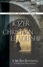 Tozer on Christian Leadership: A 366 Day Devotional - A.W. Tozer, Ron Eggert