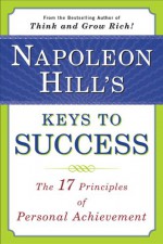 Napoleon Hill's Keys to Success: The 17 Principles of Personal Achievement - Matthew Sartwell, Napoleon Hill