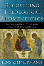 Recovering Theological Hermeneutics: An Incarnational-Trinitarian Theory of Interpretation - Jens Zimmermann