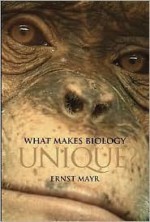 What Makes Biology Unique?: Considerations on the Autonomy of a Scientific Discipline - Ernst Mayr