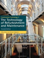 Construction Technology 3: The Technology of Refurbishment and Maintenance. Mike Riley and Alison Cotgrave - Mike Riley
