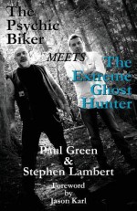 The Psychic Biker Meets the Extreme Ghost Hunter - Paul Green, Stephen Lambert