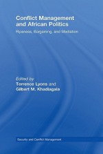 Conflict Management and African Politics: Ripeness, Bargaining, and Mediation (Routledge Studies in Security and Conflict Management) - Terrence Lyons, Gilbert M. Khadiagala