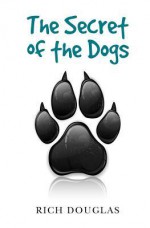 The Secret of the Dogs - Rich Douglas