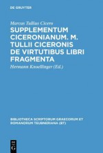 Supplementum Ciceronianum. M. Tulli Ciceronis de Virtutibus Libri Fragmenta: Praemissa Sunt Excerpta Ex Antonii de La Sale Operibus Et Commentationes - Cicero, Hermann Knoellinger