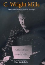 Letters and Autobiographical Writings - C. Wright Mills, Pamela Mills, Kathryn Mills