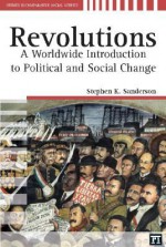 Revolutions: A Worldwide Introduction to Political and Social Change (Studies in Comparative Social Science) - Stephen K. Sanderson