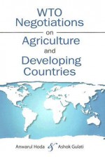 WTO Negotiations on Agriculture and Developing Countries - Anwarul Hoda, Ashok Gulati